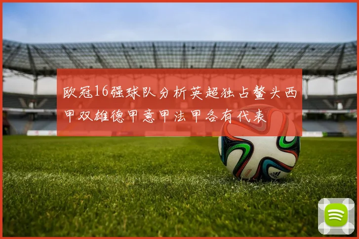 欧冠16强球队分析英超独占鳌头西甲双雄德甲意甲法甲各有代表
